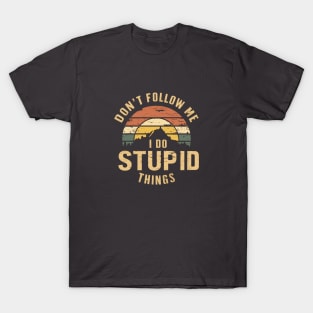 Don't Follow Me I Do Stupid Things T-Shirt